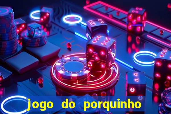 jogo do porquinho de ganhar dinheiro